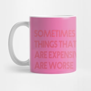 sometimes things that are expensive are worse Mug